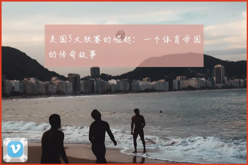 美国5大联赛的崛起:一个体育帝国的传奇故事