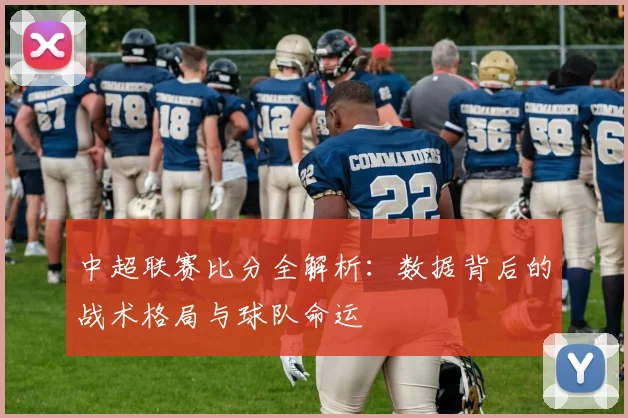 中超联赛比分全解析:数据背后的战术格局与球队命运